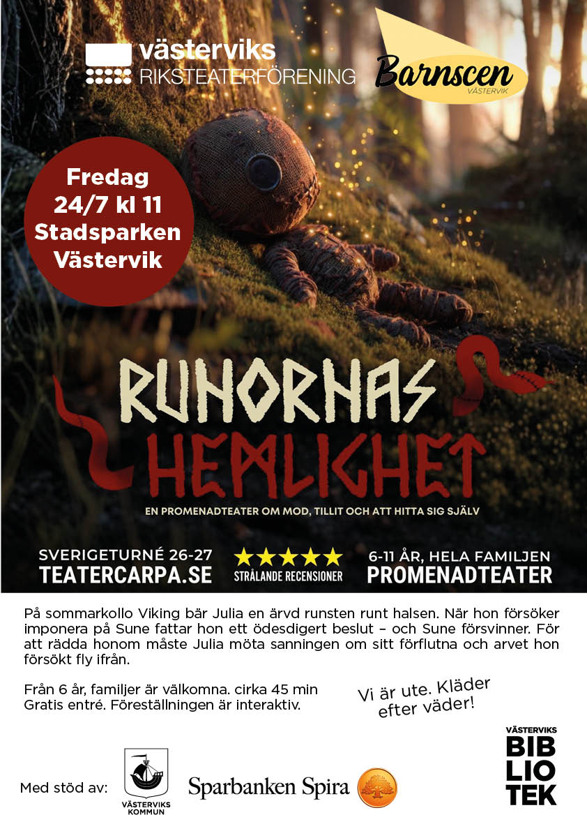 Runornas hemlighet - en promenadteater om mod, tillit och att hitta sig själv. Fredag 24 juli klockan 11. För dig mellan 6-11 år eller hela familjen. Med stöd av Barnscen, Västerviks Riksteaterförening, Sparbanken Spira. Västerviks bibliotek. På sommarkolla Viking bär Julia en ärvd runsten runt halsen. När hon försöker imponera på Sune fattar hon ett ödesdigert beslut - och Sune försvinner. För att rädda honom måste Julia möta sanningen om sitt förflutna och arvet hon försökt fly ifrån. Föreställningen är interaktiv och pågår cirka 45 minuter. Gratis entré.